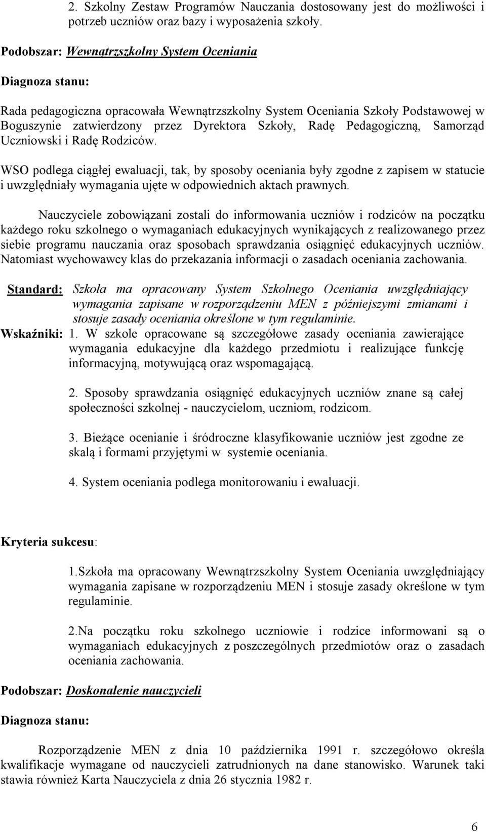 Samorząd Uczniowski i Radę Rodziców. WSO podlega ciągłej ewaluacji, tak, by sposoby oceniania były zgodne z zapisem w statucie i uwzględniały wymagania ujęte w odpowiednich aktach prawnych.