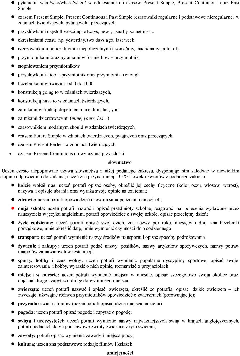 yesterday, two days ago, last week rzeczownikami policzalnymi i niepoliczalnymi ( some/any, much/many, a lot of) przymiotnikami oraz pytaniami w formie how + przymiotnik stopniowaniem przymiotników