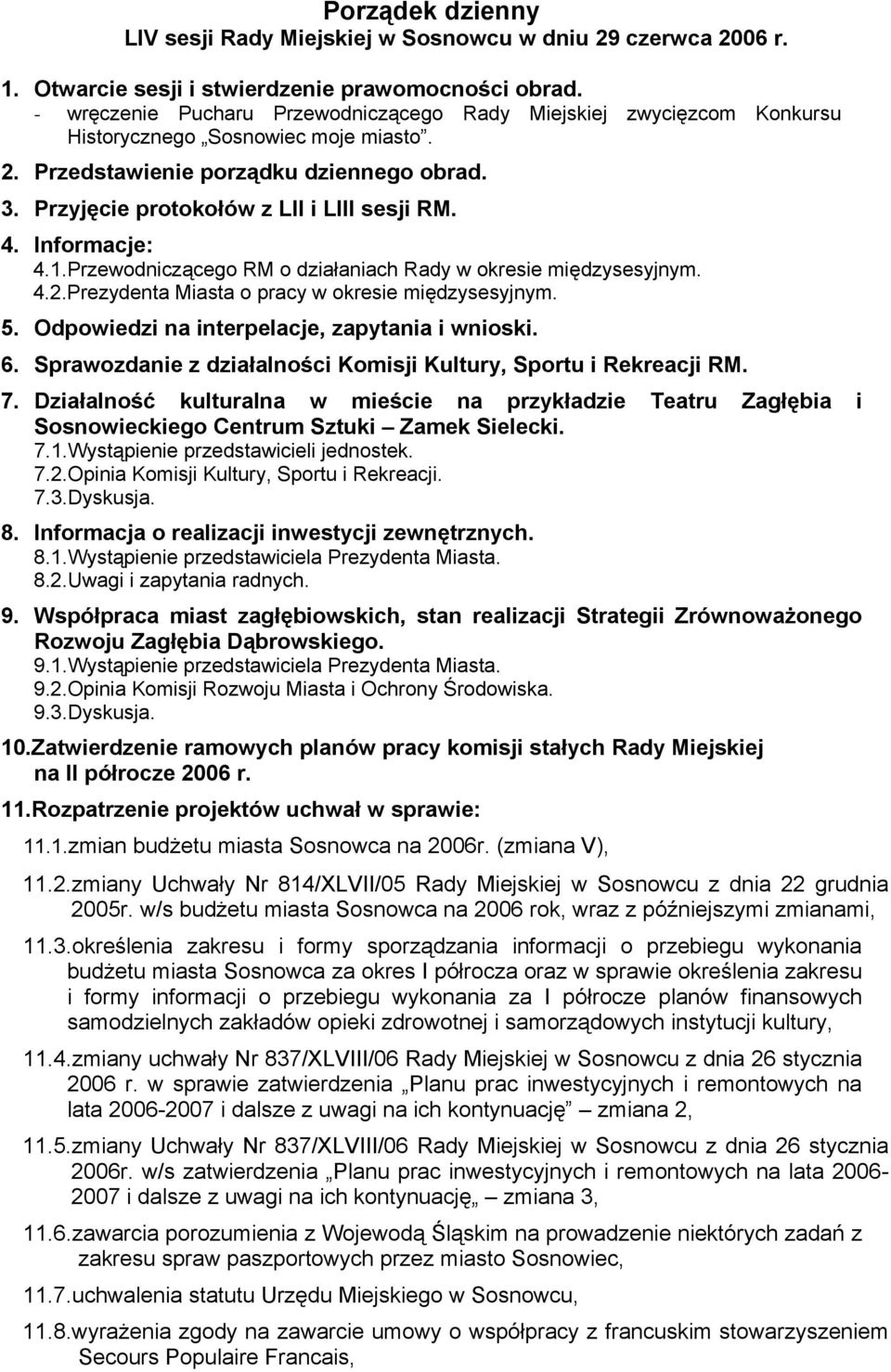 4. Informacje: 4.1.Przewodniczącego RM o działaniach Rady w okresie międzysesyjnym. 4.2.Prezydenta Miasta o pracy w okresie międzysesyjnym. 5. Odpowiedzi na interpelacje, zapytania i wnioski. 6.