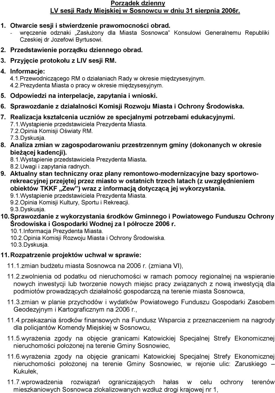 Informacje: 4.1.Przewodniczącego RM o działaniach Rady w okresie międzysesyjnym. 4.2.Prezydenta Miasta o pracy w okresie międzysesyjnym. 5. Odpowiedzi na interpelacje, zapytania i wnioski. 6.