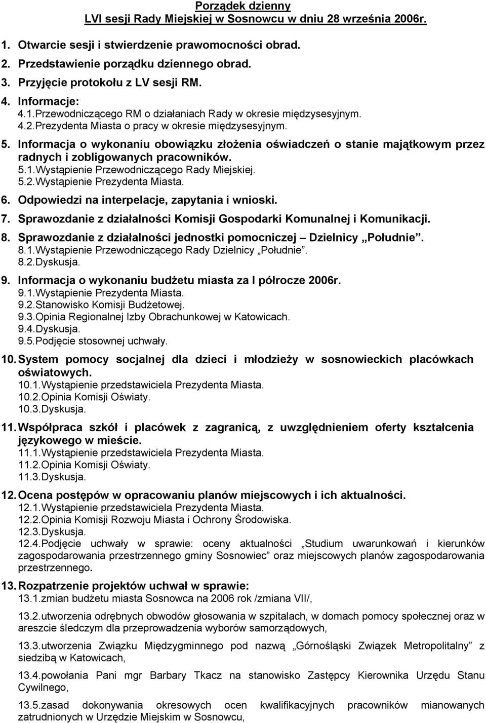 Informacja o wykonaniu obowiązku złożenia oświadczeń o stanie majątkowym przez radnych i zobligowanych pracowników. 5.1.Wystąpienie Przewodniczącego Rady Miejskiej. 5.2.Wystąpienie Prezydenta Miasta.