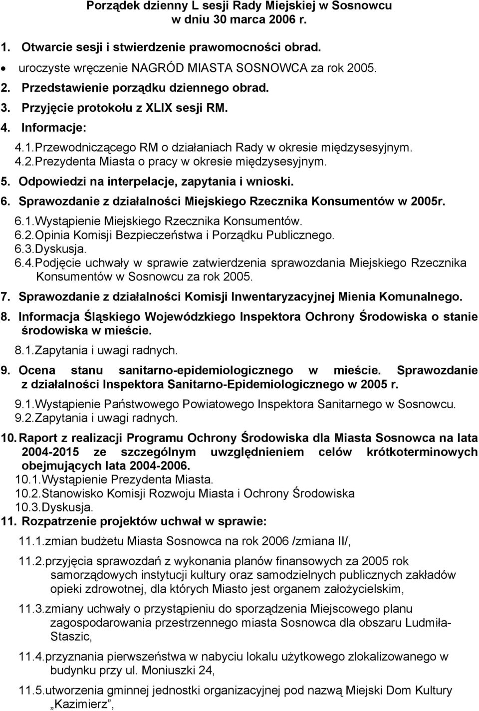 Odpowiedzi na interpelacje, zapytania i wnioski. 6. Sprawozdanie z działalności Miejskiego Rzecznika Konsumentów w 2005r. 6.1.Wystąpienie Miejskiego Rzecznika Konsumentów. 6.2.Opinia Komisji Bezpieczeństwa i Porządku Publicznego.