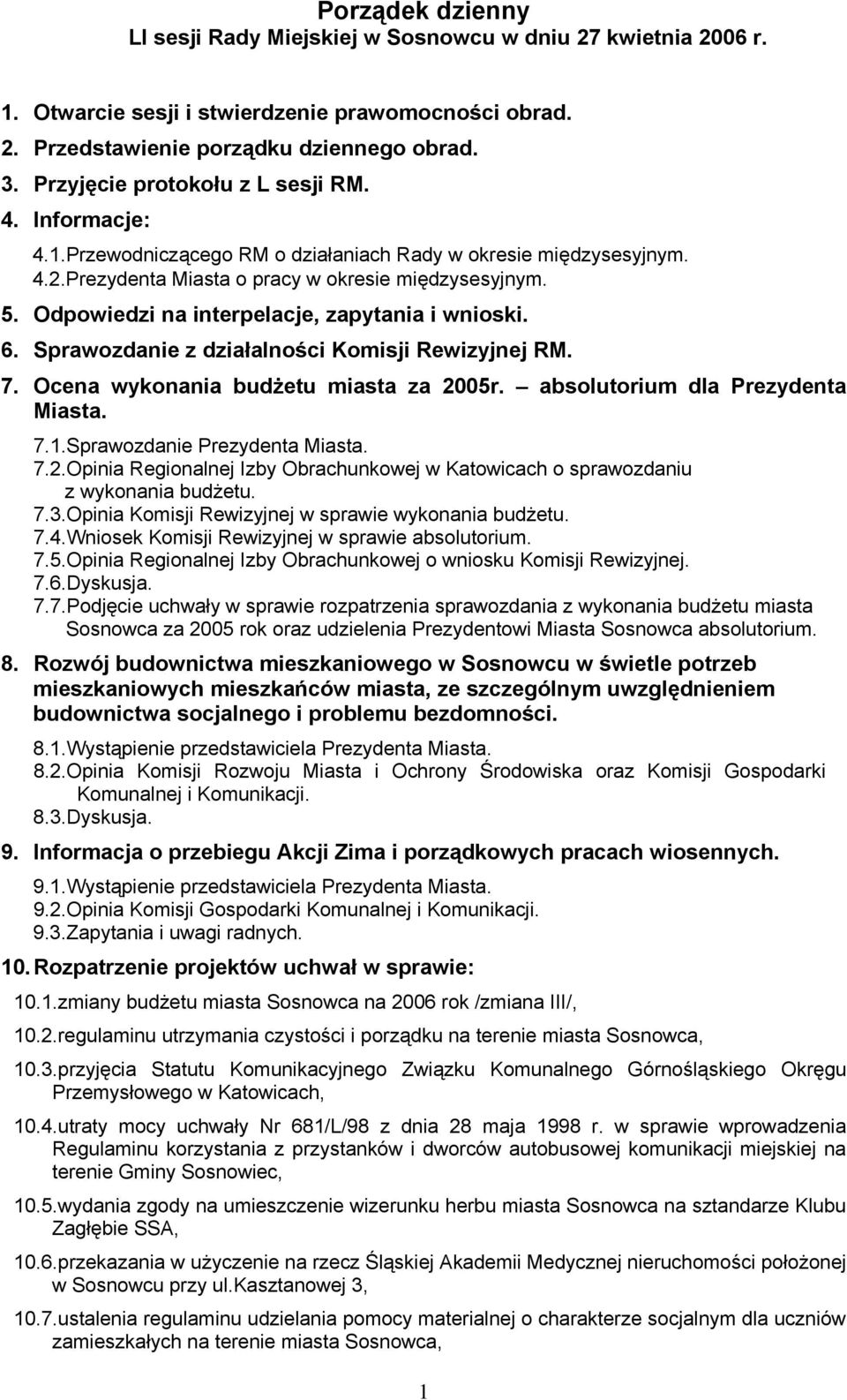Odpowiedzi na interpelacje, zapytania i wnioski. 6. Sprawozdanie z działalności Komisji Rewizyjnej RM. 7. Ocena wykonania budżetu miasta za 2005r. absolutorium dla Prezydenta Miasta. 7.1.