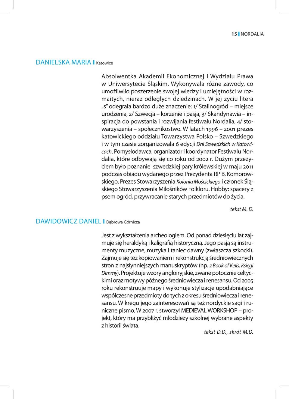 W jej życiu litera s odegrała bardzo duże znaczenie: 1/ Stalinogród miejsce urodzenia, 2/ Szwecja korzenie i pasja, 3/ Skandynawia inspiracja do powstania i rozwijania festiwalu Nordalia, 4/