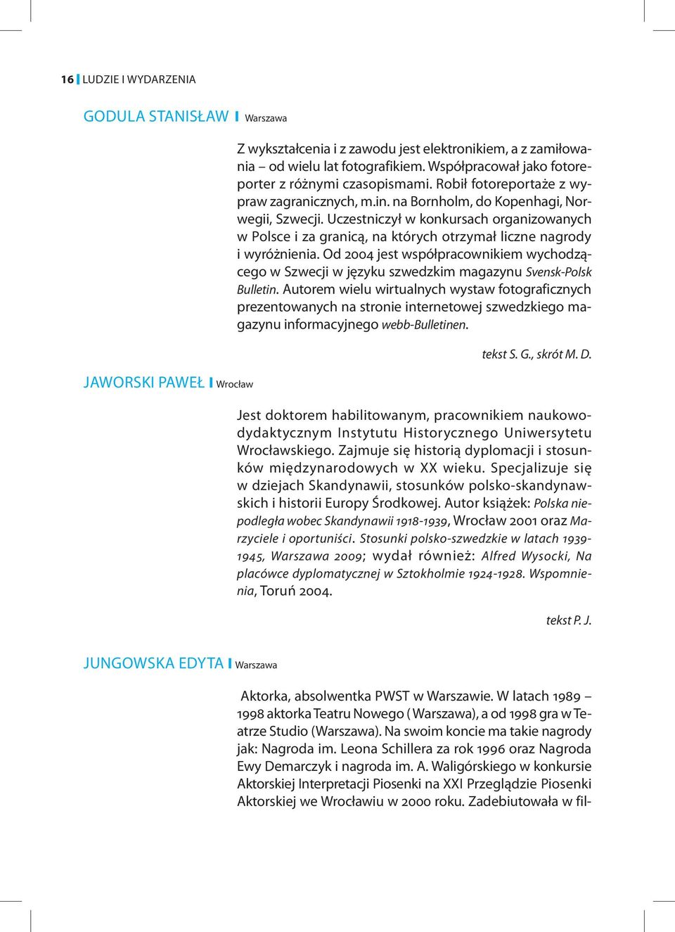 Uczestniczył w konkursach organizowanych w Polsce i za granicą, na których otrzymał liczne nagrody i wyróżnienia.