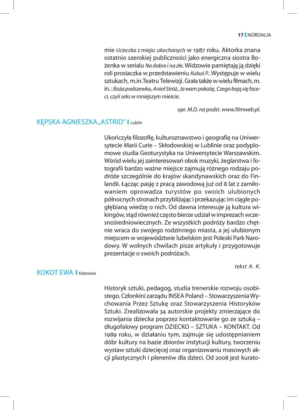 : Boża podszewka, Anioł Stróż, Ja wam pokażę, Czego boją się faceci, czyli seks w mniejszym mieście. opr. M.D. na podst. www.filmweb.pl.