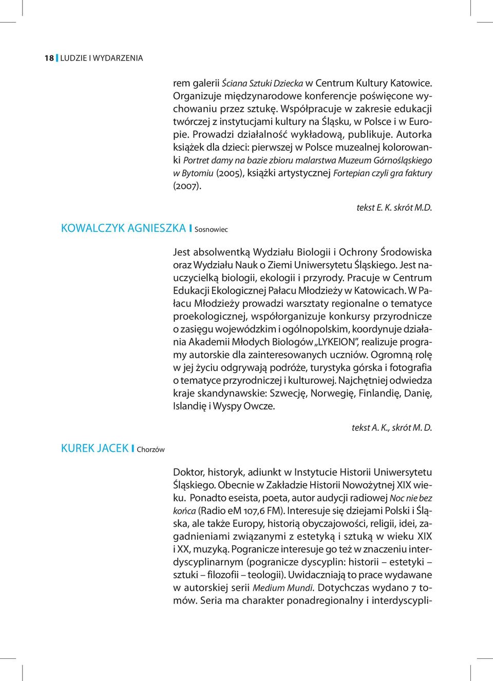 Autorka książek dla dzieci: pierwszej w Polsce muzealnej kolorowanki Portret damy na bazie zbioru malarstwa Muzeum Górnośląskiego w Bytomiu (2005), książki artystycznej Fortepian czyli gra faktury