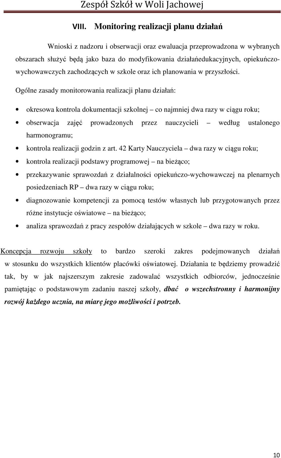 Ogólne zasady monitorowania realizacji planu działań: okresowa kontrola dokumentacji szkolnej co najmniej dwa razy w ciągu roku; obserwacja zajęć prowadzonych przez nauczycieli według ustalonego