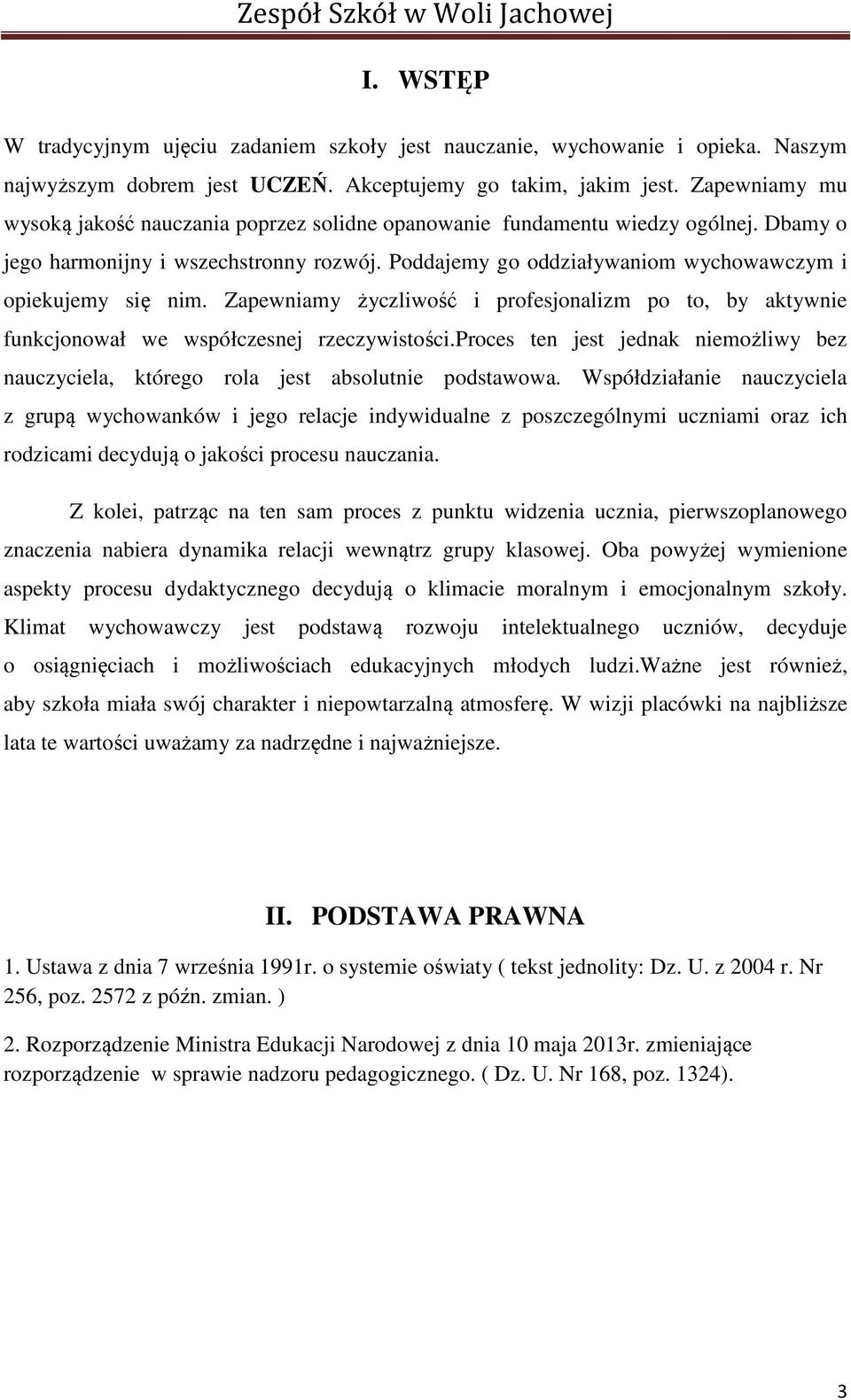 Poddajemy go oddziaływaniom wychowawczym i opiekujemy się nim. Zapewniamy życzliwość i profesjonalizm po to, by aktywnie funkcjonował we współczesnej rzeczywistości.