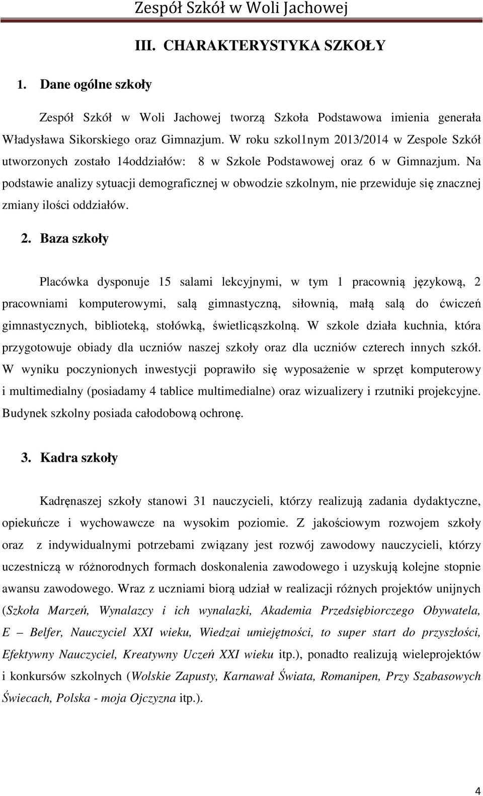 Na podstawie analizy sytuacji demograficznej w obwodzie szkolnym, nie przewiduje się znacznej zmiany ilości oddziałów. 2.