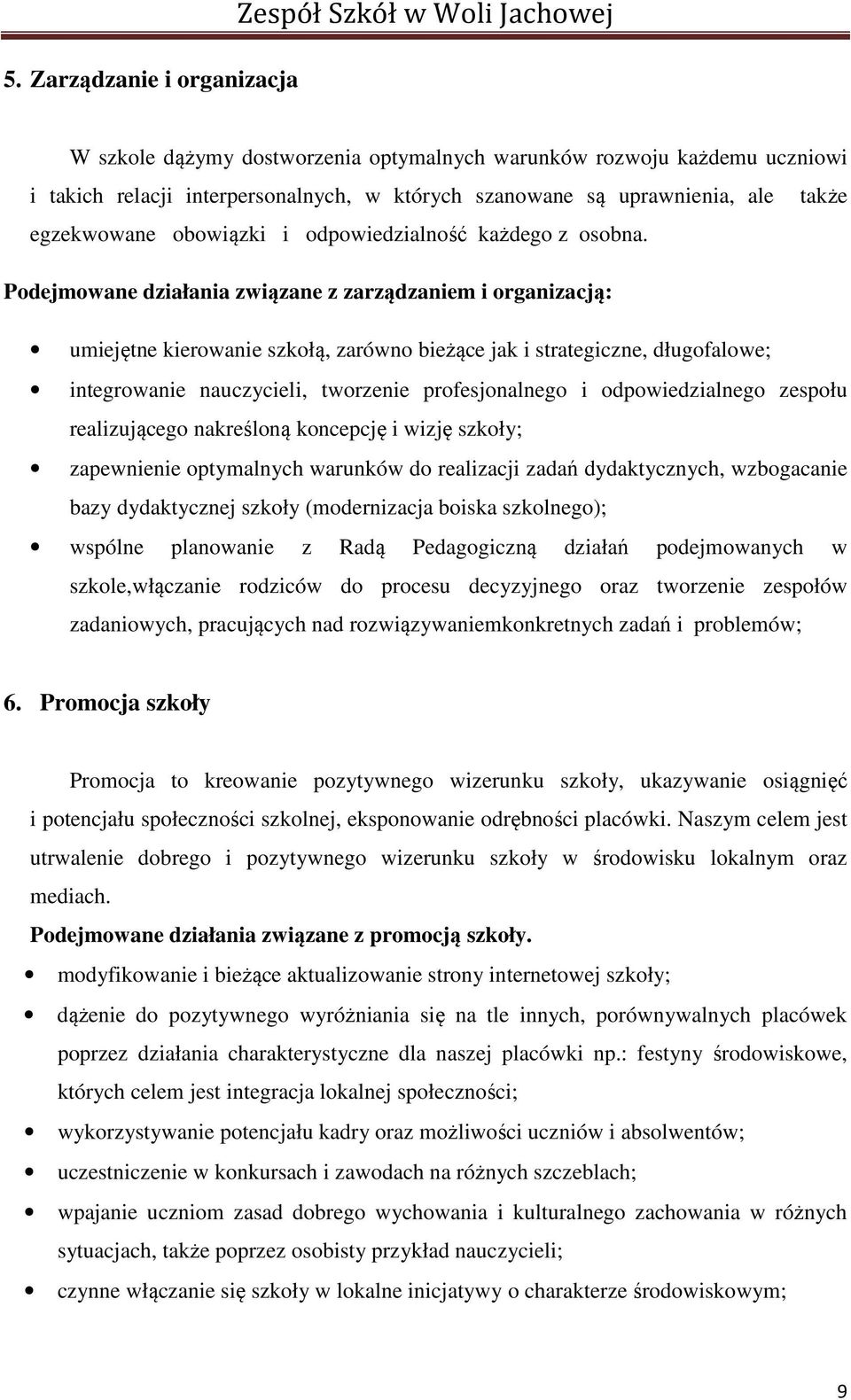 Podejmowane działania związane z zarządzaniem i organizacją: umiejętne kierowanie szkołą, zarówno bieżące jak i strategiczne, długofalowe; integrowanie nauczycieli, tworzenie profesjonalnego i