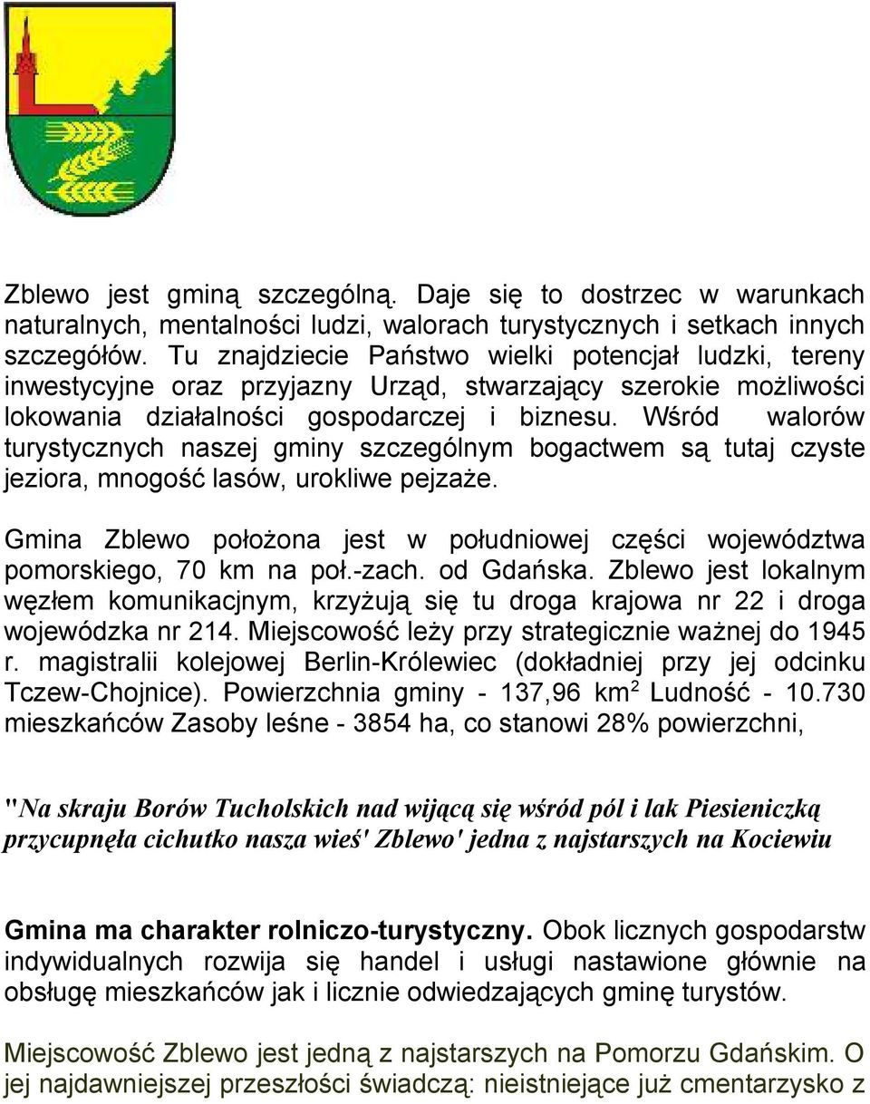 Wśród walorów turystycznych naszej gminy szczególnym bogactwem są tutaj czyste jeziora, mnogość lasów, urokliwe pejzaże.