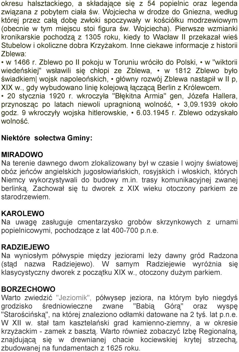Pierwsze wzmianki kronikarskie pochodzą z 1305 roku, kiedy to Wacław II przekazał wieś Stubelow i okoliczne dobra Krzyżakom. Inne ciekawe informacje z historii Zblewa: w 1466 r.