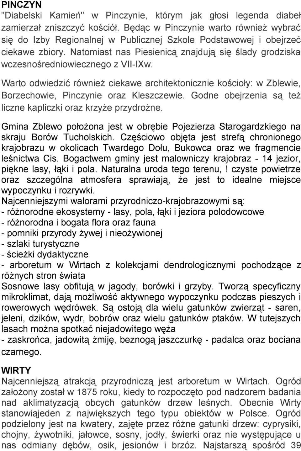 Natomiast nas Piesienicą znajdują się ślady grodziska wczesnośredniowiecznego z VII-IXw. Warto odwiedzić również ciekawe architektonicznie kościoły: w Zblewie, Borzechowie, Pinczynie oraz Kleszczewie.