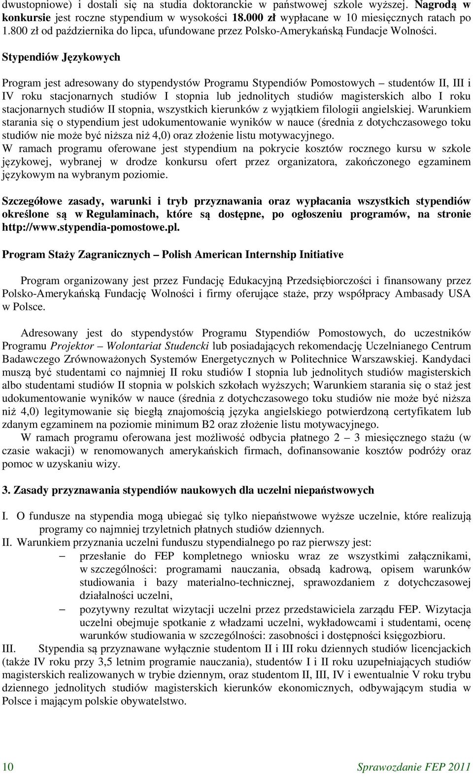 Stypendiów Językowych Program jest adresowany do stypendystów Programu Stypendiów Pomostowych studentów II, III i IV roku stacjonarnych studiów I stopnia lub jednolitych studiów magisterskich albo I