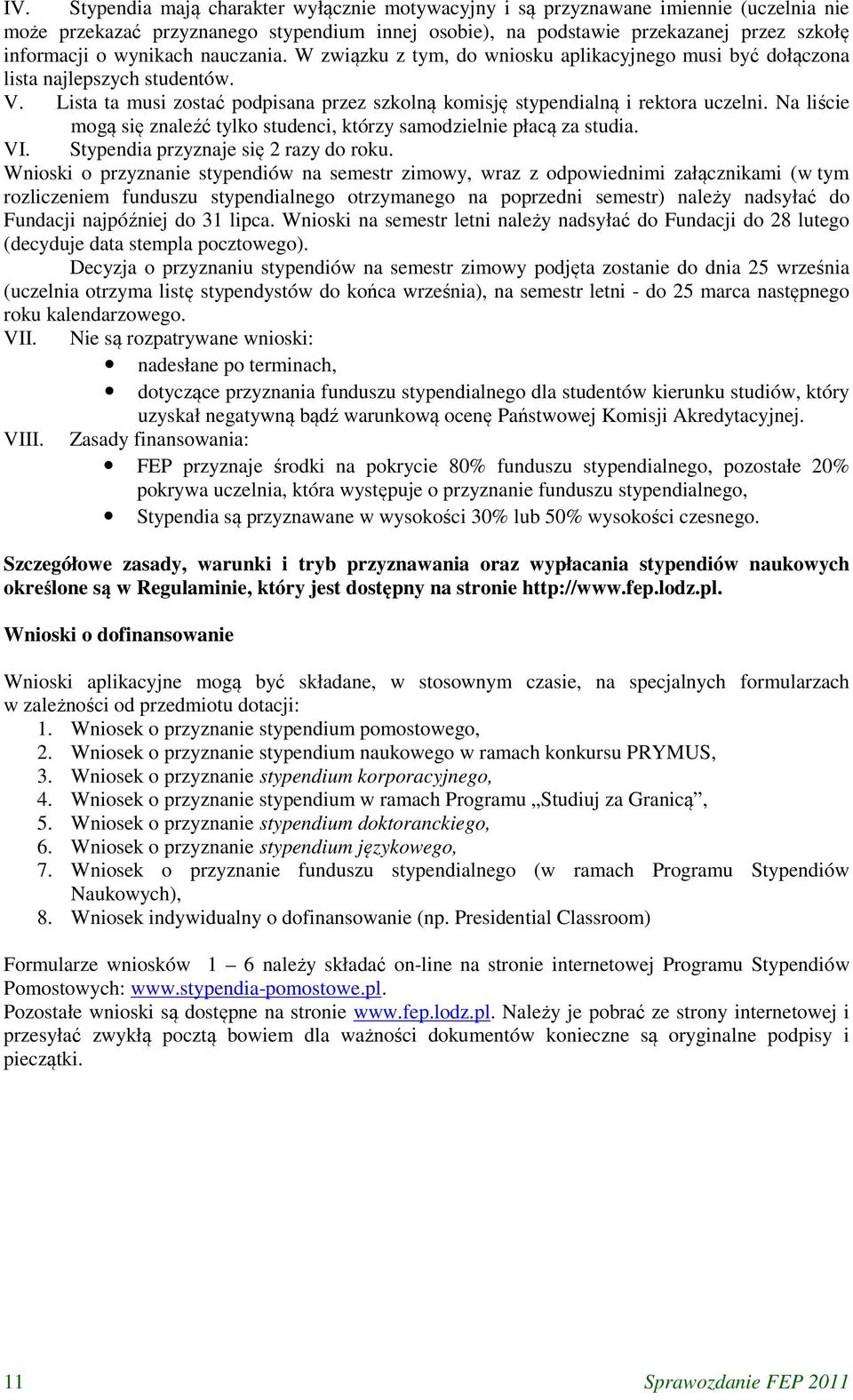Na liście mogą się znaleźć tylko studenci, którzy samodzielnie płacą za studia. VI. Stypendia przyznaje się 2 razy do roku.