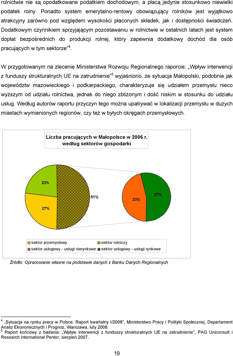 Dodatkowym czynnikiem sprzyjającym pozostawaniu w rolnictwie w ostatnich latach jest system dopłat bezpośrednich do produkcji rolnej, który zapewnia dodatkowy dochód dla osób pracujących w tym