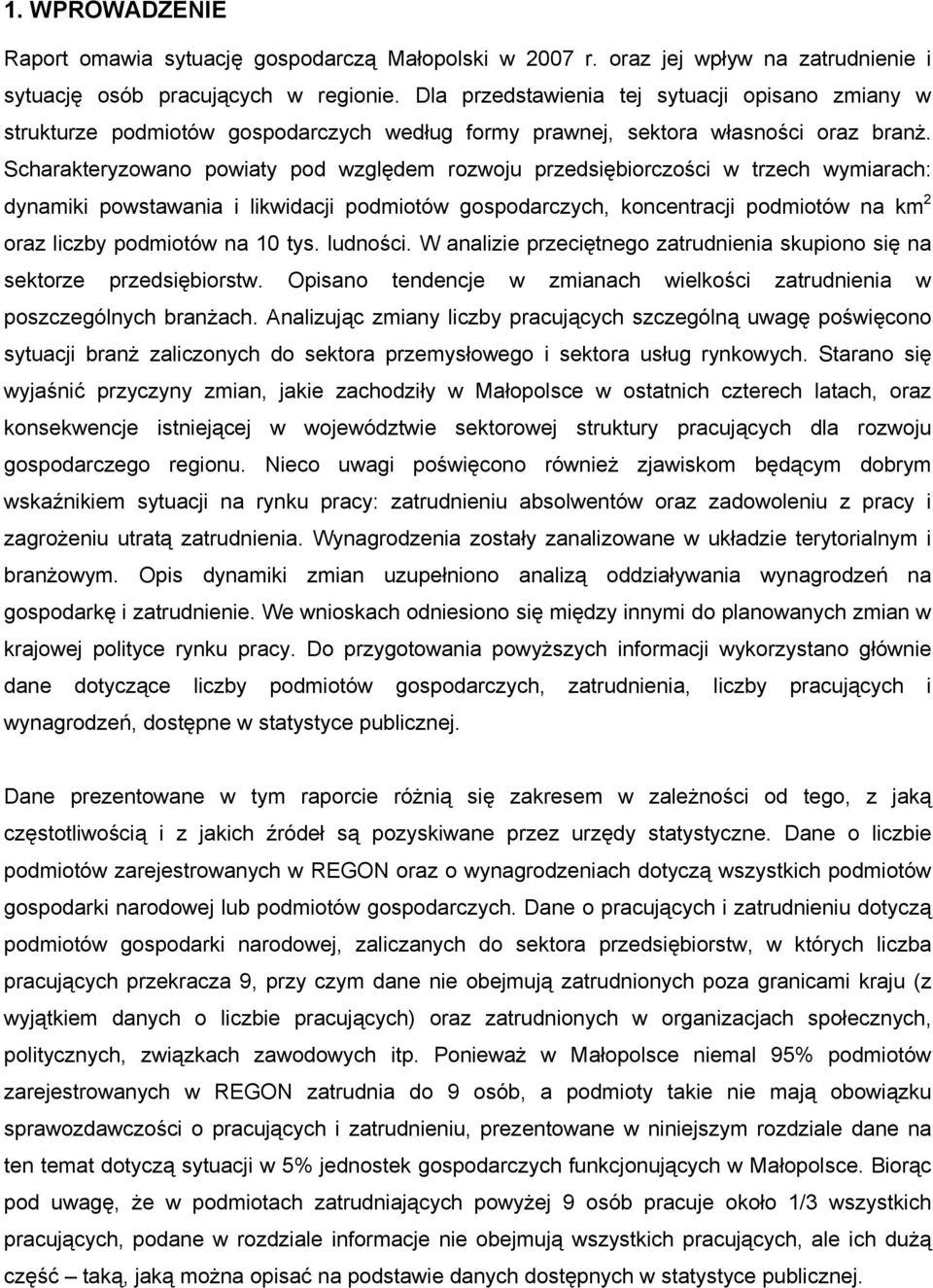 Scharakteryzowano powiaty pod względem rozwoju przedsiębiorczości w trzech wymiarach: dynamiki powstawania i likwidacji podmiotów gospodarczych, koncentracji podmiotów na km 2 oraz liczby podmiotów