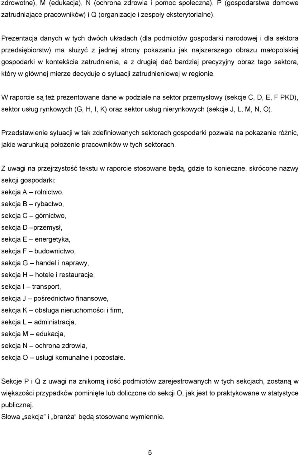 kontekście zatrudnienia, a z drugiej dać bardziej precyzyjny obraz tego sektora, który w głównej mierze decyduje o sytuacji zatrudnieniowej w regionie.