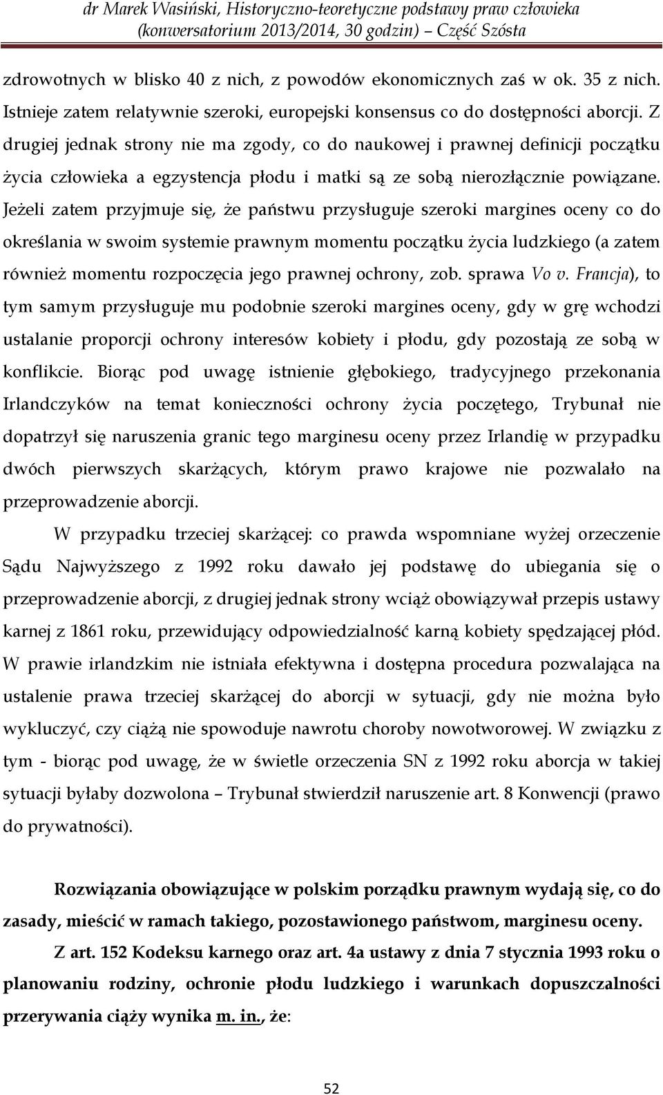 Jeżeli zatem przyjmuje się, że państwu przysługuje szeroki margines oceny co do określania w swoim systemie prawnym momentu początku życia ludzkiego (a zatem również momentu rozpoczęcia jego prawnej