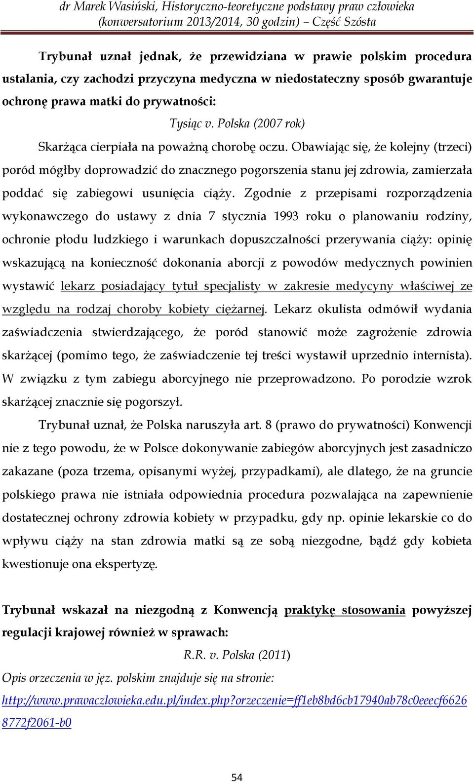 Obawiając się, że kolejny (trzeci) poród mógłby doprowadzić do znacznego pogorszenia stanu jej zdrowia, zamierzała poddać się zabiegowi usunięcia ciąży.