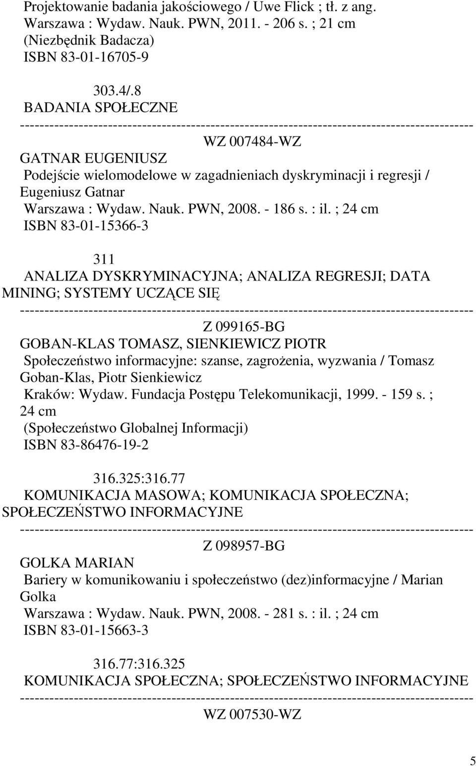 ; 24 cm ISBN 83-01-15366-3 311 ANALIZA DYSKRYMINACYJNA; ANALIZA REGRESJI; DATA MINING; SYSTEMY UCZĄCE SIĘ Z 099165-BG GOBAN-KLAS TOMASZ, SIENKIEWICZ PIOTR Społeczeństwo informacyjne: szanse,