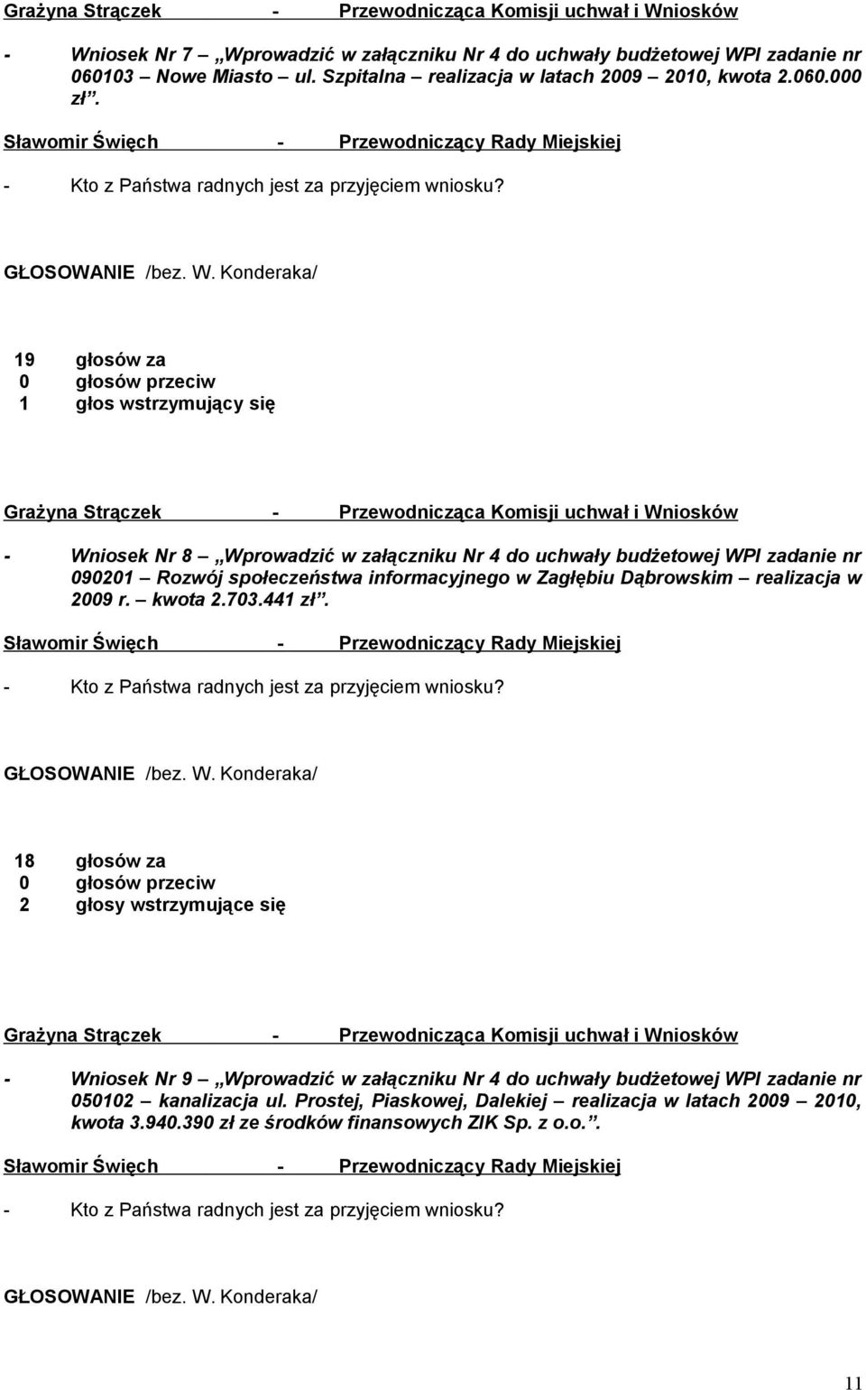 Konderaka/ 19 głosów za 1 głos wstrzymujący się Grażyna Strączek - Przewodnicząca Komisji uchwał i Wniosków - Wniosek Nr 8 Wprowadzić w załączniku Nr 4 do uchwały budżetowej WPI zadanie nr 090201