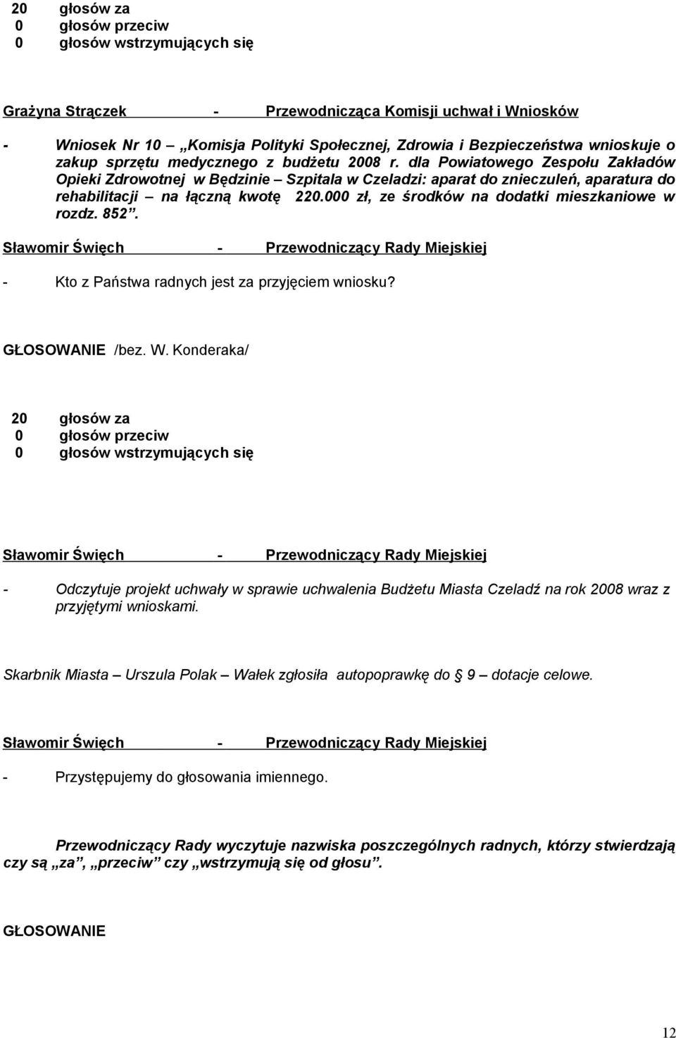 000 zł, ze środków na dodatki mieszkaniowe w rozdz. 852. - Kto z Państwa radnych jest za przyjęciem wniosku? GŁOSOWANIE /bez. W.