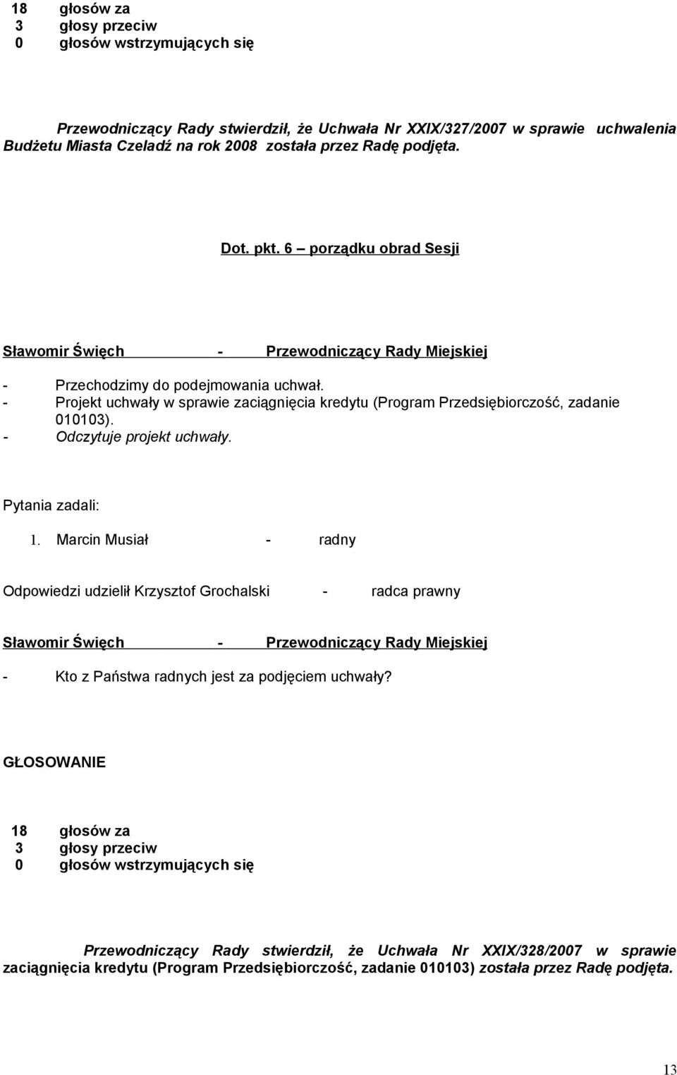 - Projekt uchwały w sprawie zaciągnięcia kredytu (Program Przedsiębiorczość, zadanie 010103). Pytania zadali: 1.