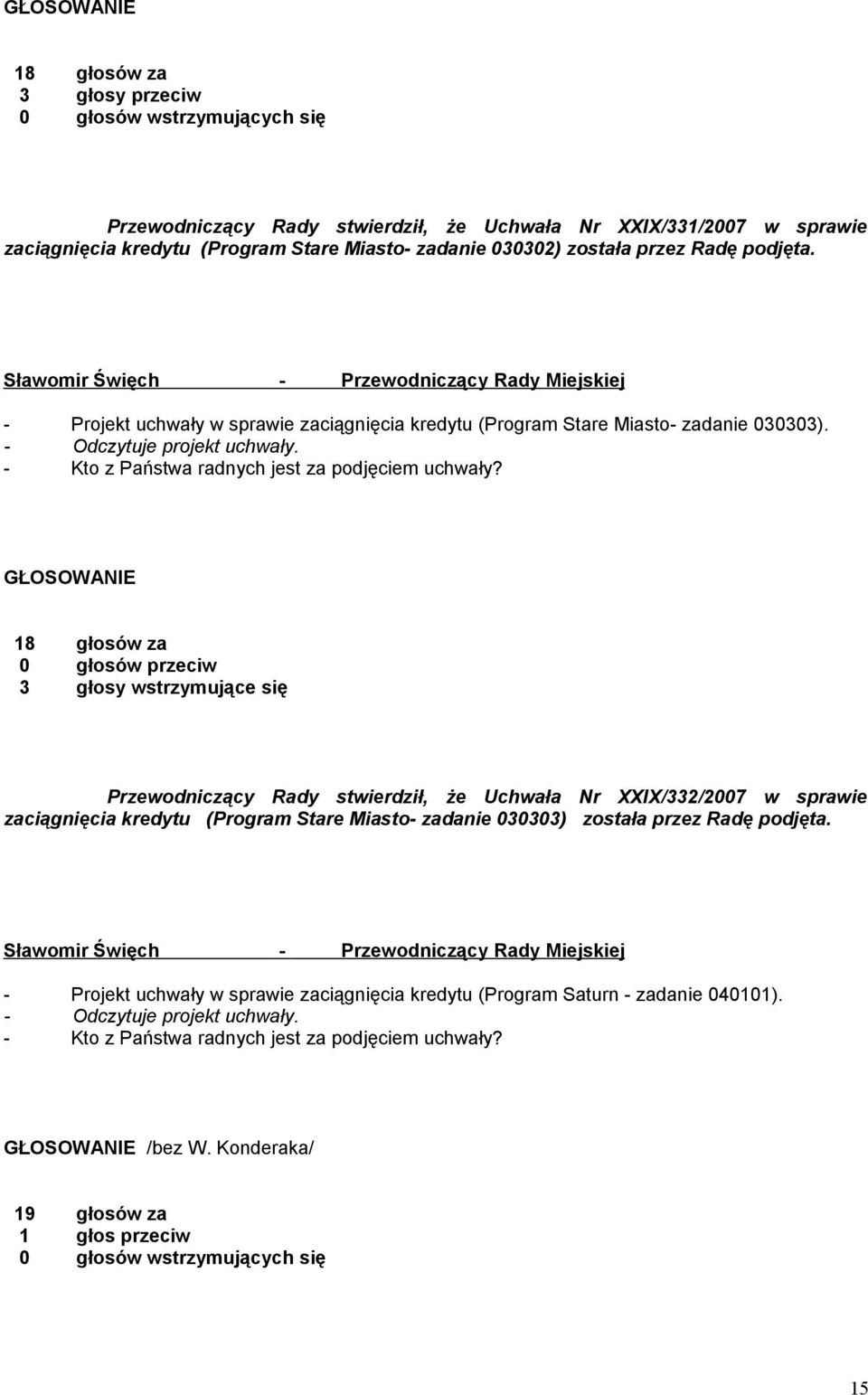 GŁOSOWANIE 18 głosów za 3 głosy wstrzymujące się Przewodniczący Rady stwierdził, że Uchwała Nr XXIX/332/2007 w sprawie zaciągnięcia kredytu (Program Stare