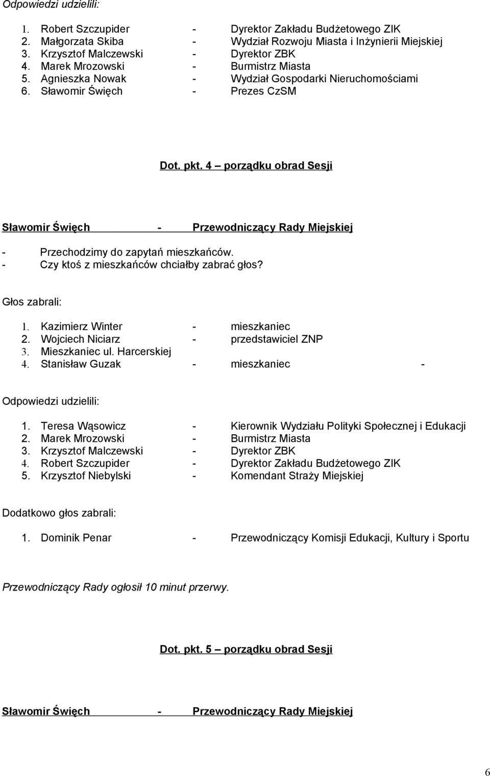 - Czy ktoś z mieszkańców chciałby zabrać głos? Głos zabrali: 1. Kazimierz Winter - mieszkaniec 2. Wojciech Niciarz - przedstawiciel ZNP 3. Mieszkaniec ul. Harcerskiej 4.