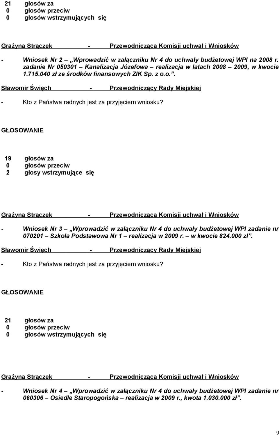 GŁOSOWANIE 19 głosów za 2 głosy wstrzymujące się Grażyna Strączek - Przewodnicząca Komisji uchwał i Wniosków - Wniosek Nr 3 Wprowadzić w załączniku Nr 4 do uchwały budżetowej WPI zadanie nr 070201