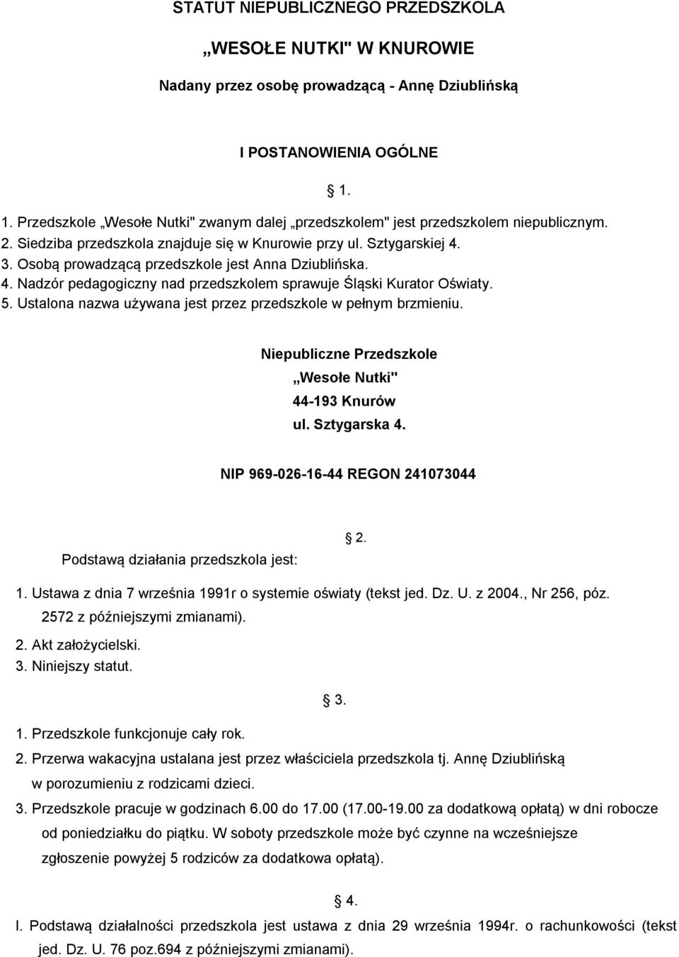 Osobą prowadzącą przedszkole jest Anna Dziublińska. 4. Nadzór pedagogiczny nad przedszkolem sprawuje Śląski Kurator Oświaty. 5. Ustalona nazwa używana jest przez przedszkole w pełnym brzmieniu. 1.