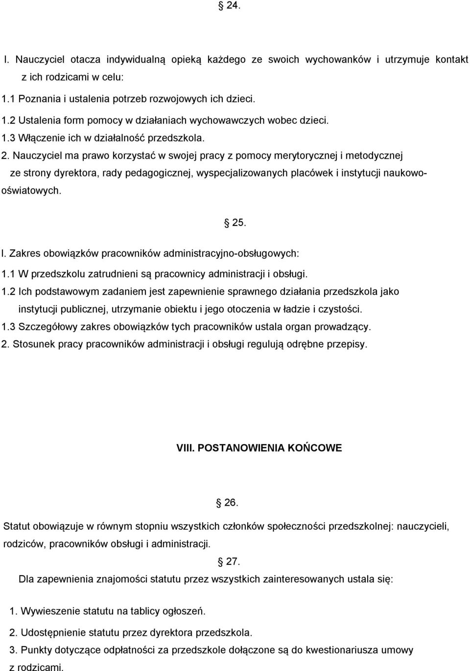 Nauczyciel ma prawo korzystać w swojej pracy z pomocy merytorycznej i metodycznej ze strony dyrektora, rady pedagogicznej, wyspecjalizowanych placówek i instytucji naukowooświatowych. 25. l.