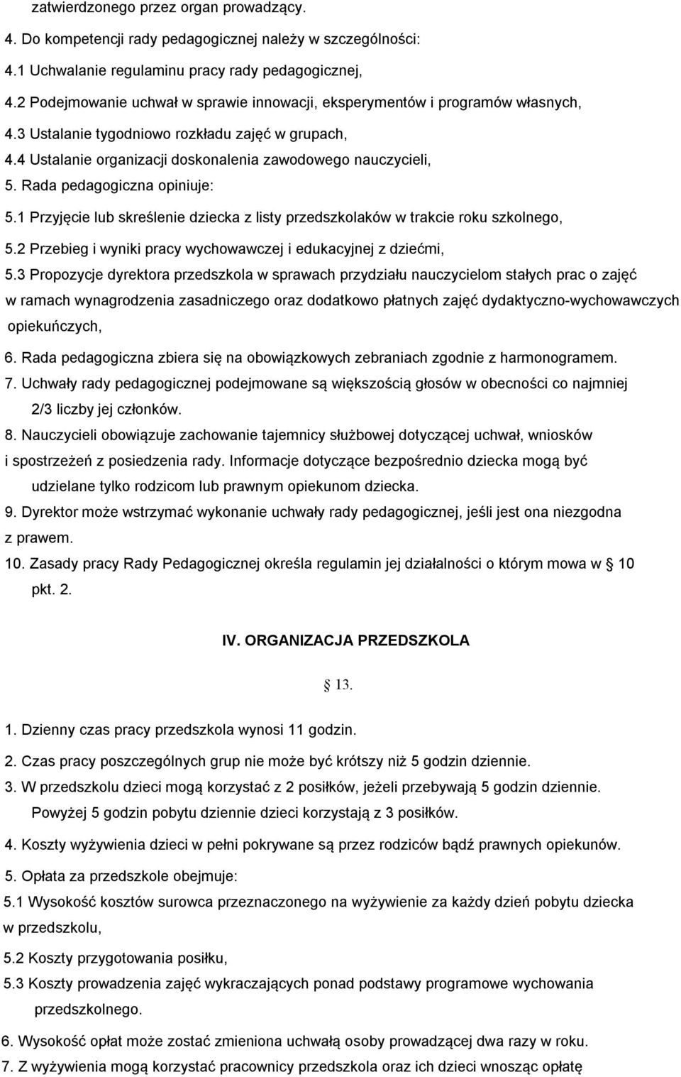 Rada pedagogiczna opiniuje: 5.1 Przyjęcie lub skreślenie dziecka z listy przedszkolaków w trakcie roku szkolnego, 5.2 Przebieg i wyniki pracy wychowawczej i edukacyjnej z dziećmi, 5.