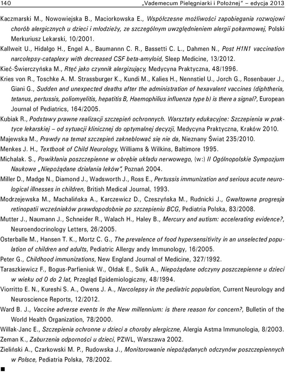 , Engel A., Baumannn C. R., Bassetti C. L., Dahmen N., Post H1N1 vaccination narcolepsy-cataplexy with decreased CSF beta-amyloid, Sleep Medicine, 13/2012. Kieć-Świerczyńska M.