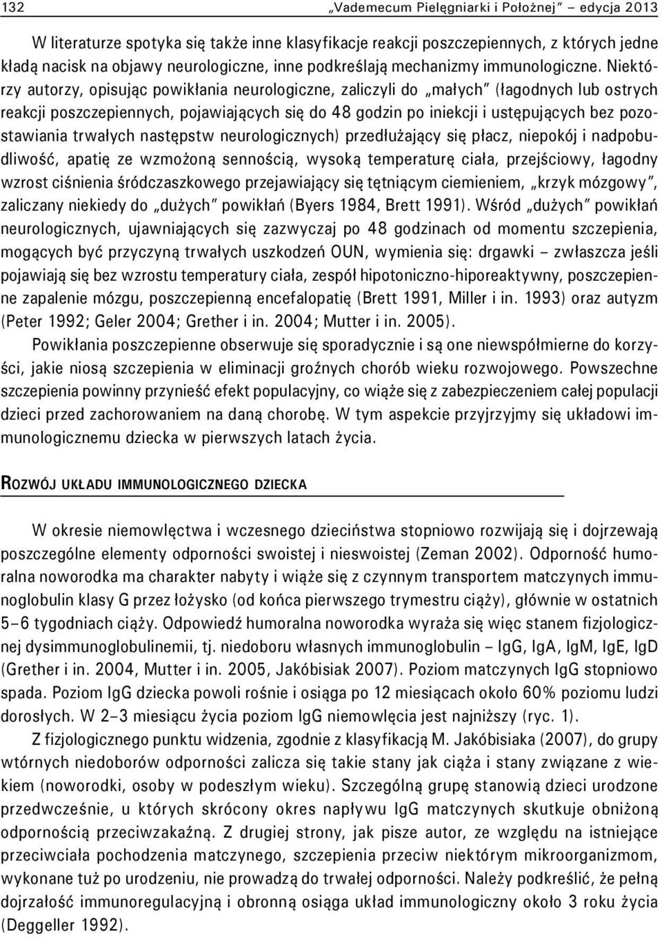 Niektórzy autorzy, opisując powikłania neurologiczne, zaliczyli do małych (łagodnych lub ostrych reakcji poszczepiennych, pojawiających się do 48 godzin po iniekcji i ustępujących bez pozostawiania