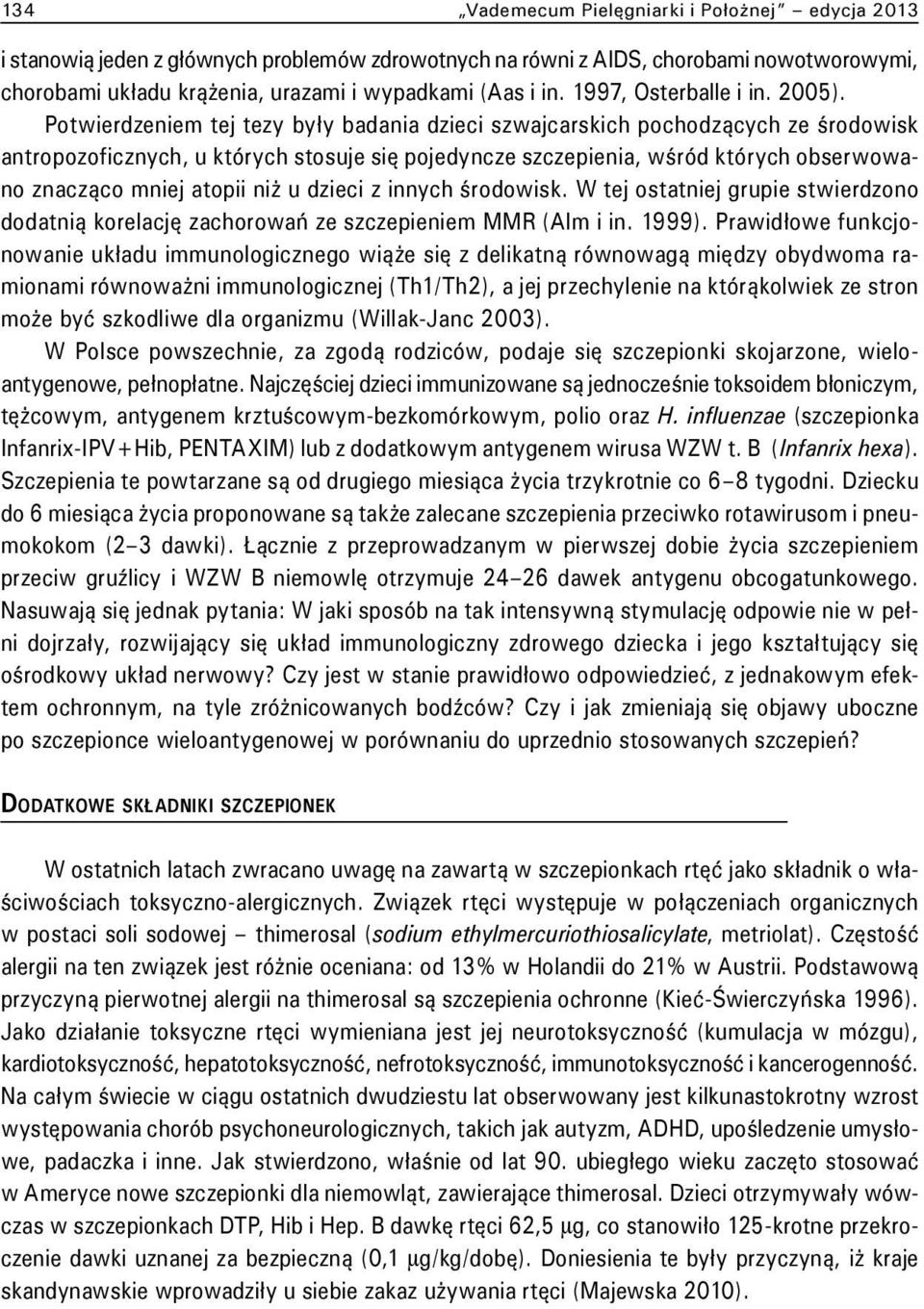 Potwierdzeniem tej tezy były badania dzieci szwajcarskich pochodzących ze środowisk antropozoficznych, u których stosuje się pojedyncze szczepienia, wśród których obserwowano znacząco mniej atopii