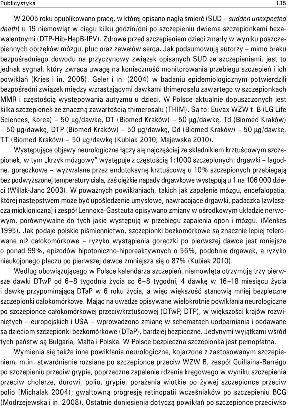 Jak podsumowują autorzy mimo braku bezpośredniego dowodu na przyczynowy związek opisanych SUD ze szczepieniami, jest to jednak sygnał, który zwraca uwagę na konieczność monitorowania przebiegu