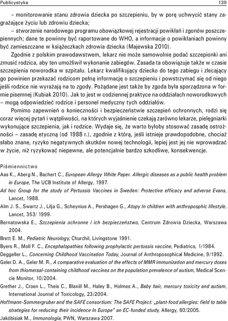 Zgodnie z polskim prawodawstwem, lekarz nie może samowolnie podać szczepionki ani zmusić rodzica, aby ten umożliwił wykonanie zabiegów.