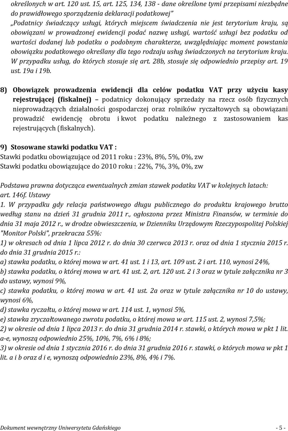 prowadzonej ewidencji podać nazwę usługi, wartość usługi bez podatku od wartości dodanej lub podatku o podobnym charakterze, uwzględniając moment powstania obowiązku podatkowego określany dla tego