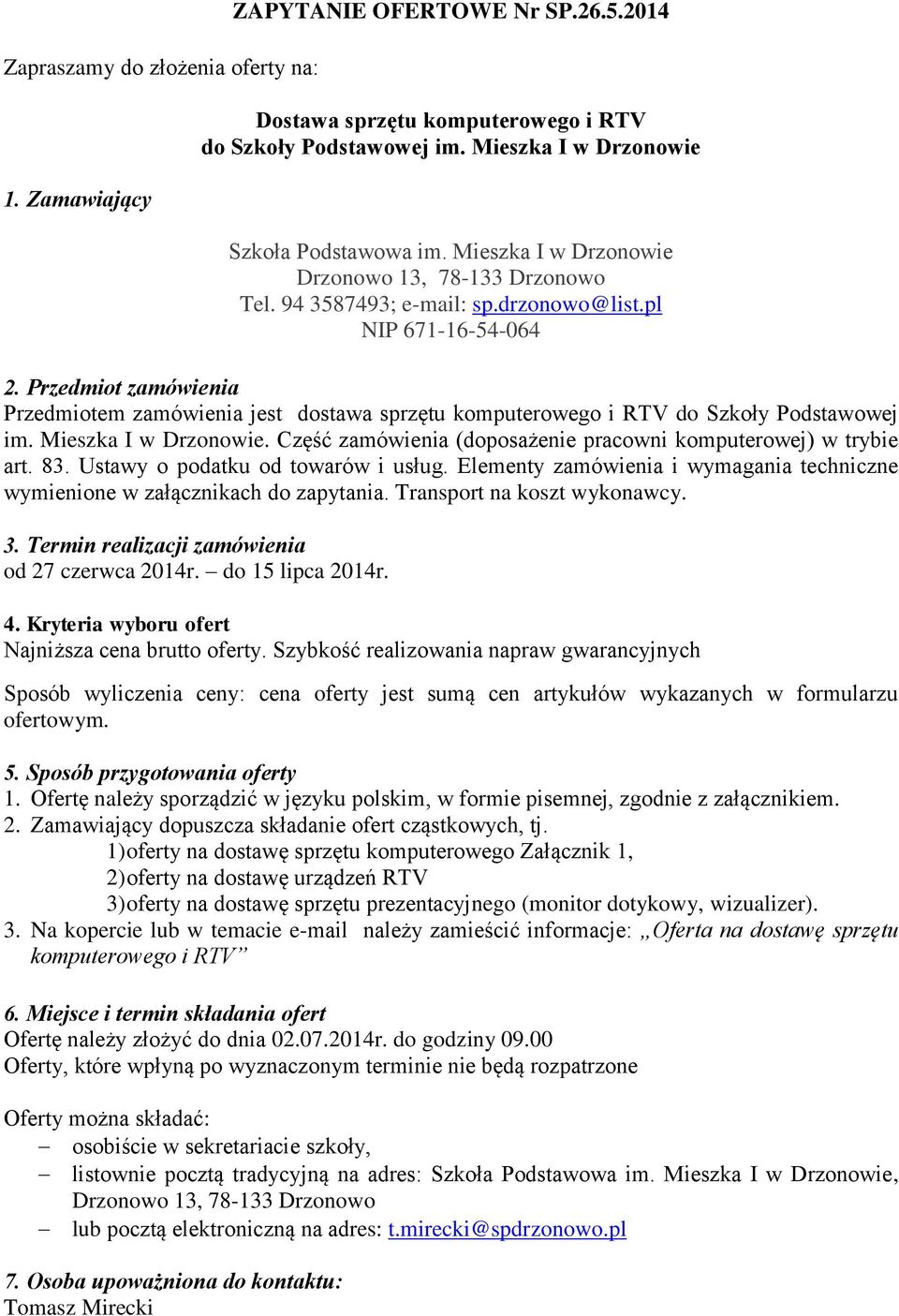 Przedmiot zamówienia Przedmiotem zamówienia jest dostawa sprzętu komputerowego i RTV do Szkoły Podstawowej im. Mieszka I w Drzonowie. Część zamówienia (doposażenie pracowni komputerowej) w trybie art.