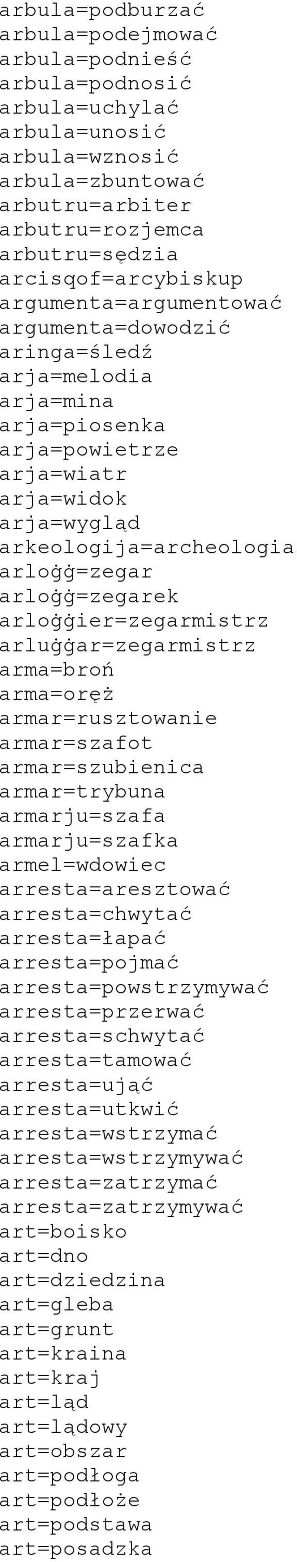 arloġġier=zegarmistrz arluġġar=zegarmistrz arma=broń arma=oręż armar=rusztowanie armar=szafot armar=szubienica armar=trybuna armarju=szafa armarju=szafka armel=wdowiec arresta=aresztować