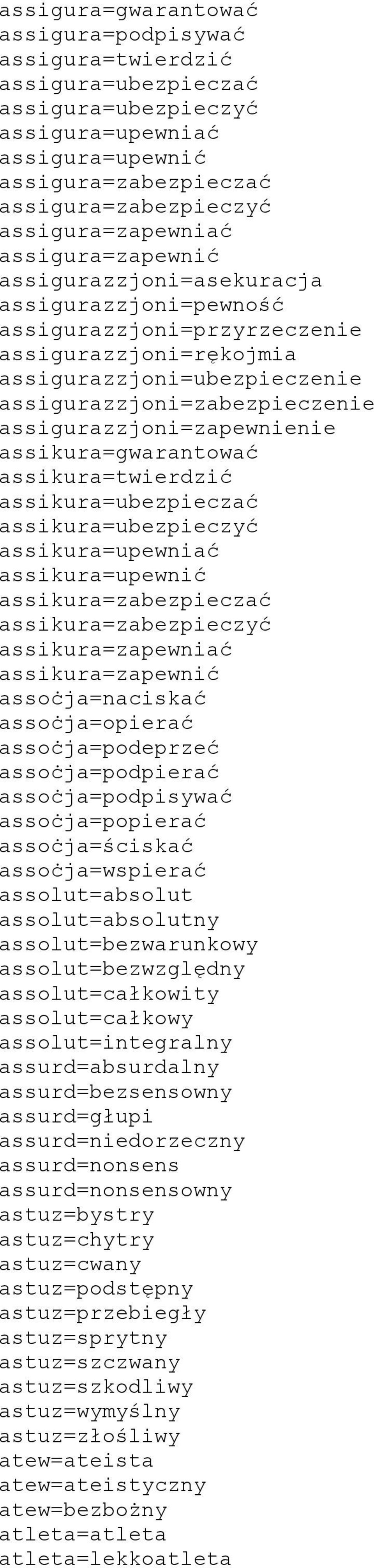 assigurazzjoni=zapewnienie assikura=gwarantować assikura=twierdzić assikura=ubezpieczać assikura=ubezpieczyć assikura=upewniać assikura=upewnić assikura=zabezpieczać assikura=zabezpieczyć