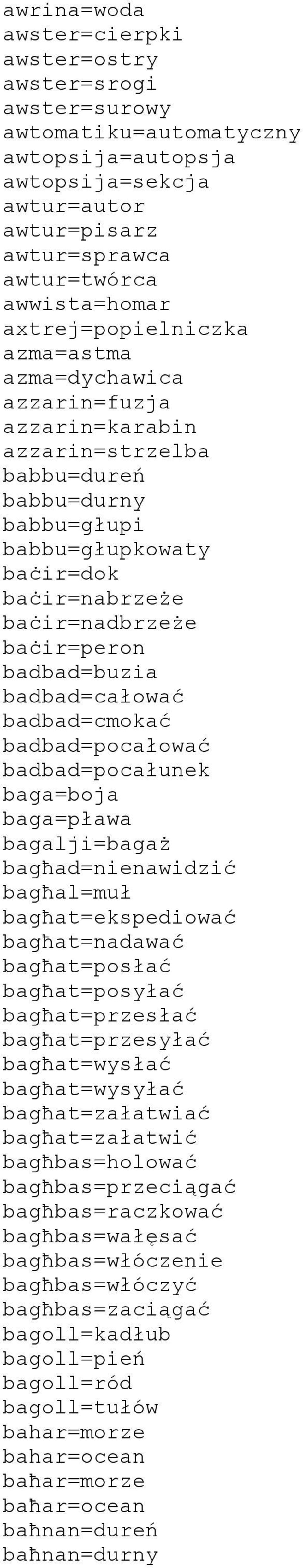 badbad=buzia badbad=całować badbad=cmokać badbad=pocałować badbad=pocałunek baga=boja baga=pława bagalji=bagaż bagħad=nienawidzić bagħal=muł bagħat=ekspediować bagħat=nadawać bagħat=posłać