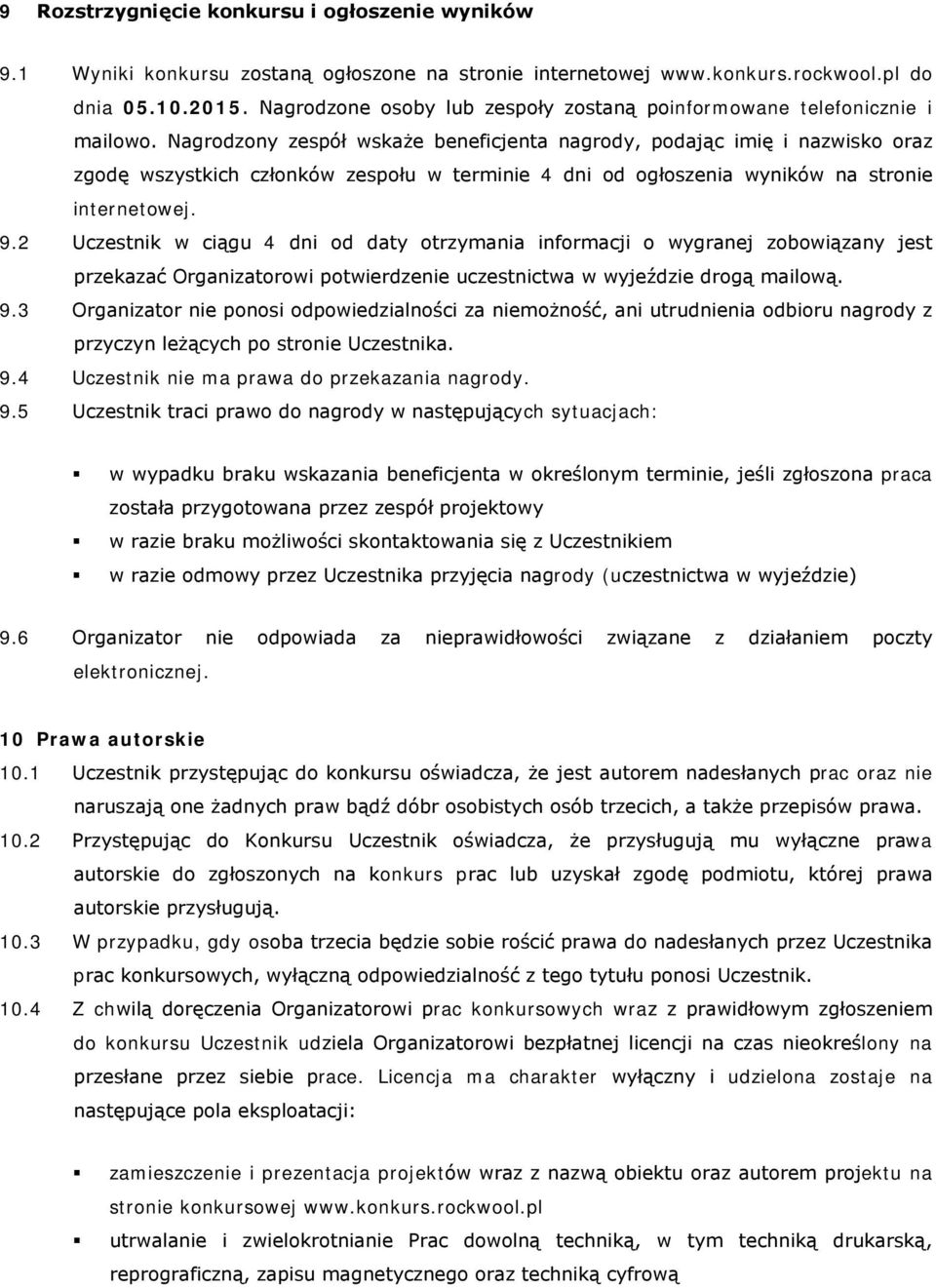 Nagrodzony zespół wskaże beneficjenta nagrody, podając imię i nazwisko oraz zgodę wszystkich członków zespołu w terminie 4 dni od ogłoszenia wyników na stronie internetowej. 9.