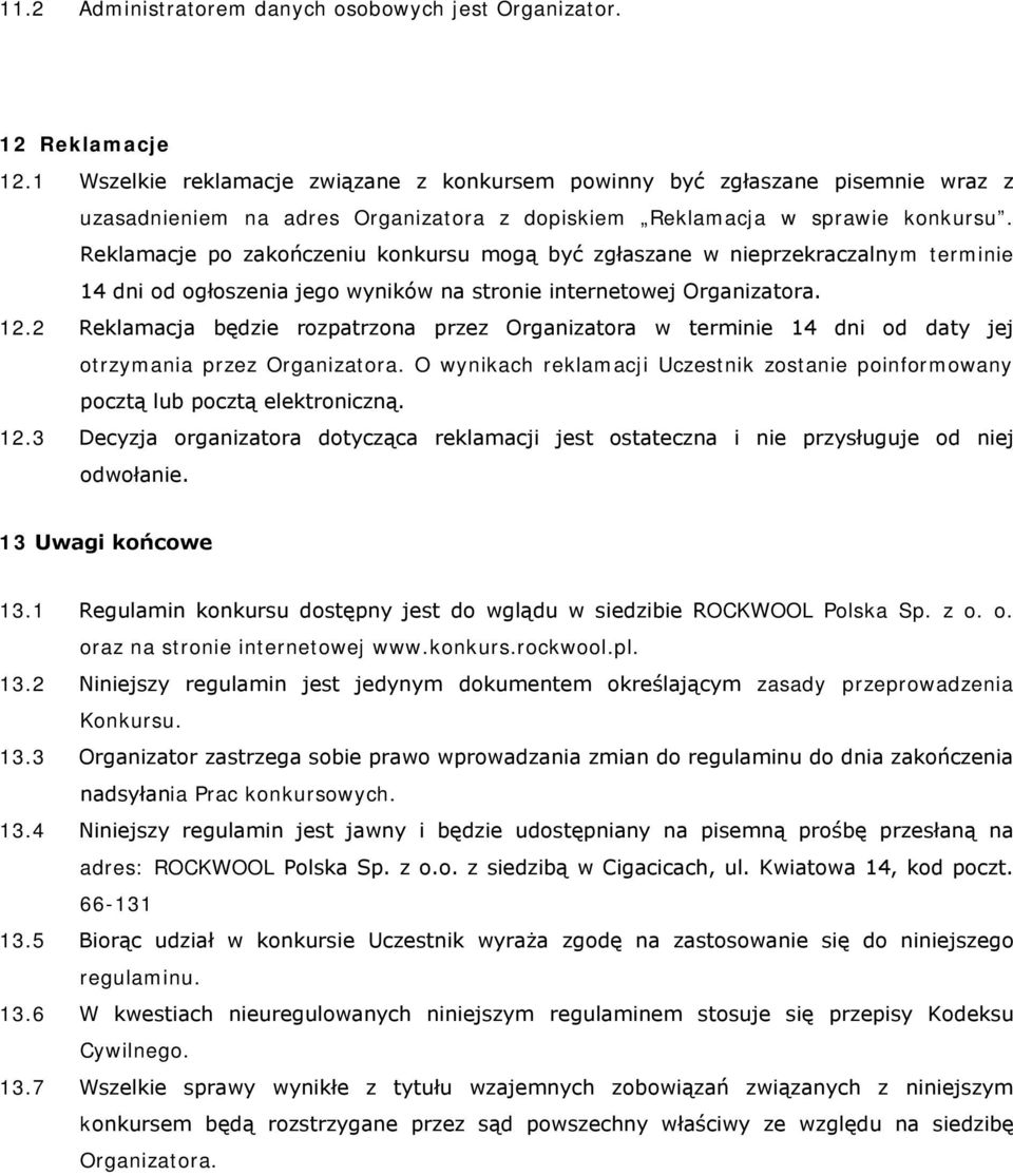 Reklamacje po zakończeniu konkursu mogą być zgłaszane w nieprzekraczalnym terminie 14 dni od ogłoszenia jego wyników na stronie internetowej Organizatora. 12.