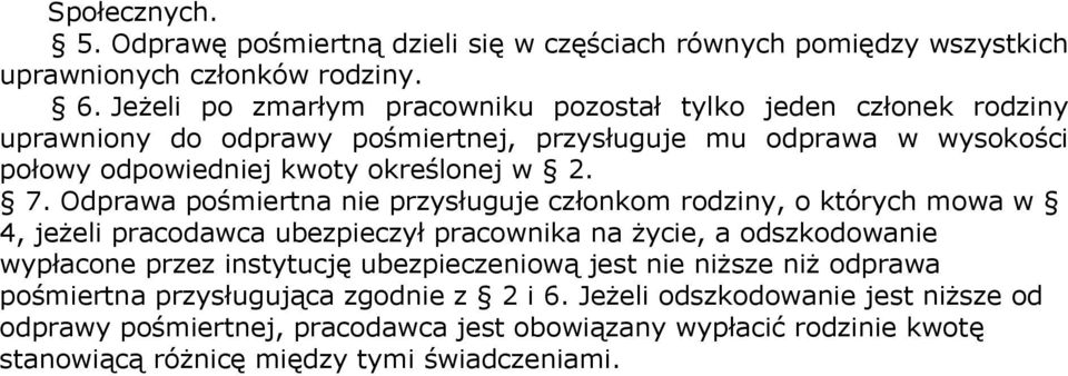 7. Odprawa pośmiertna nie przysługuje członkom rodziny, o których mowa w 4, jeżeli pracodawca ubezpieczył pracownika na życie, a odszkodowanie wypłacone przez instytucję