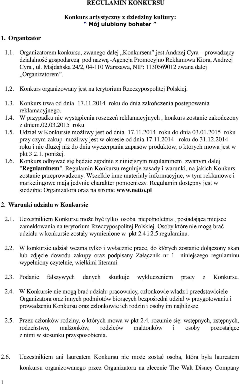 Majdańska 24/2, 04-110 Warszawa, NIP: 1130569012 zwana dalej Organizatorem. 1.2. Konkurs organizowany jest na terytorium Rzeczypospolitej Polskiej. 1.3. Konkurs trwa od dnia 17.11.2014 roku do dnia zakończenia postępowania reklamacyjnego.