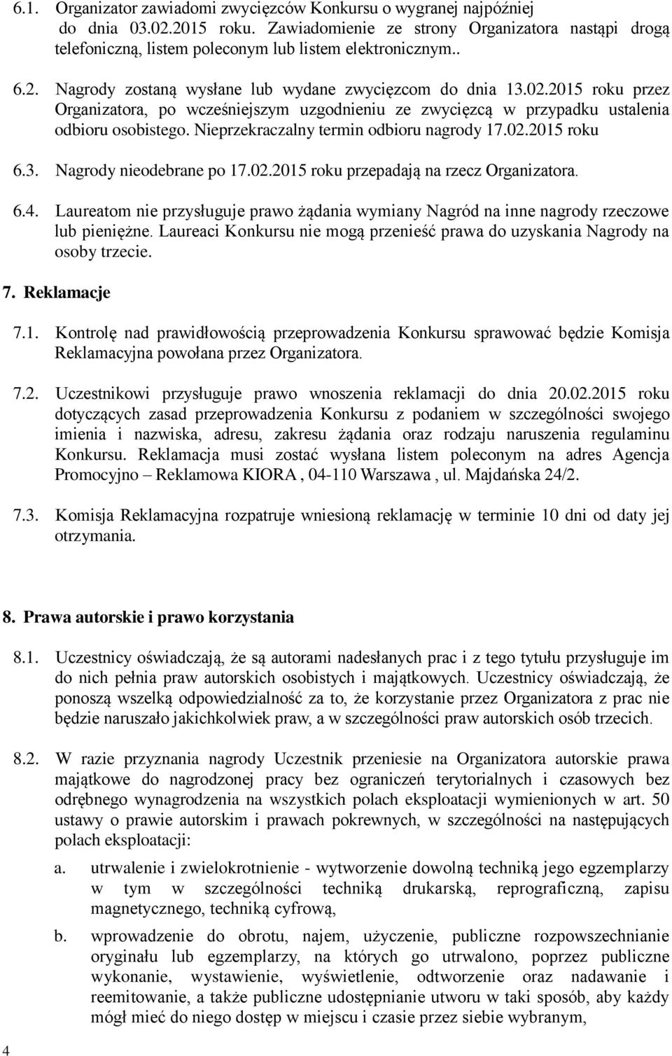 2015 roku przez Organizatora, po wcześniejszym uzgodnieniu ze zwycięzcą w przypadku ustalenia odbioru osobistego. Nieprzekraczalny termin odbioru nagrody 17.02.2015 roku 6.3.